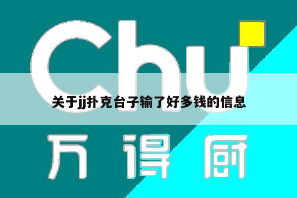 关于jj扑克台子输了好多钱的信息