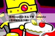 德州evpoker怎么下载（wepoker德州辅助挂下载）