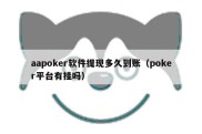 aapoker软件提现多久到账（poker平台有挂吗）