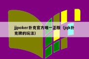 jjpoker扑克官方唯一正版（jqk扑克牌的玩法）