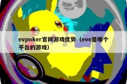 evpoker官网游戏优势（eve是哪个平台的游戏）