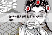 jjpoker扑克客服电话（扑克king官网）