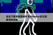 包含下载安装德州扑克hhpoker的注意事项的词条