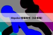 hhpoker客服推荐（hik客服）