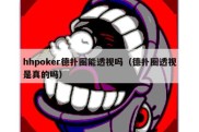 hhpoker德扑圈能透视吗（德扑圈透视是真的吗）