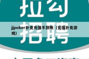 jjpoker扑克充值不到账（充值扑克游戏）