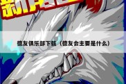 德友俱乐部下载（德友会主要是什么）