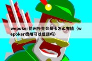 wepoker德州扑克会员卡怎么充值（wepoker德州可以提现吗）