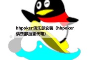 hhpoker俱乐部安装（hhpoker俱乐部加盟代理）