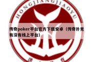 传奇poker平台官方下载安卓（传奇扑克有没有线上平台）