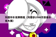 刘德华扑克牌教程（刘德华2500万慈善扑克大赛）