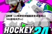 jj棋牌（JJ棋牌官网版最新安卓游戏v2582游戏大厅cc）