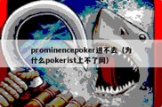 prominencepoker进不去（为什么pokerist上不了网）