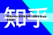 传奇poker软件安全吗（传奇扑克app不能玩）