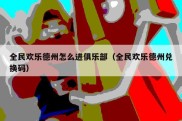 全民欢乐德州怎么进俱乐部（全民欢乐德州兑换码）