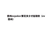 德州evpoker要花多少才能取款（ev 德州）