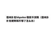 德州扑克hhpoker取款不到账（德州扑扑克规则钱不够了怎么办）