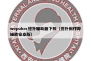 wepoker德扑辅助器下载（德扑圈作弊辅助安卓版）