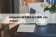 dafapoker台子是什么公司的（da poker）
