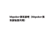 hhpoker俱乐部吧（hhpoker俱乐部加盟代理）