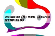 2024最新部落先锋下载地址（部落先锋现在下载网址是多少）