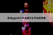 包含ggpoker扑克是什么平台的词条