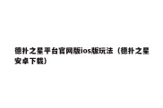 德扑之星平台官网版ios版玩法（德扑之星安卓下载）
