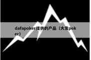 dafapoker提供的产品（大发poker）