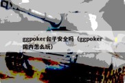 ggpoker台子安全吗（ggpoker国内怎么玩）