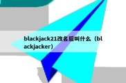 blackjack21改名后叫什么（blackjacker）