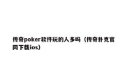 传奇poker软件玩的人多吗（传奇扑克官网下载ios）