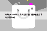 传奇poker平台官网版下载（传奇扑克官网下载ios）