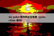 we-poker德州网址在哪里（pokertime 德州）