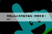传奇poker大厅能不能玩（传奇扑克 ios）