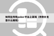 如何在传奇poker平台上赢钱（传奇扑克靠什么赚钱）
