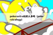 pokerextra玩的人多吗（pokerstrategy）