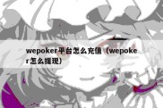 wepoker平台怎么充值（wepoker怎么提现）