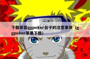 下载安装ggpoker台子的注意事项（ggpoker苹果下载）