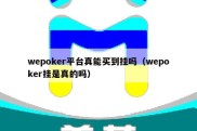 wepoker平台真能买到挂吗（wepoker挂是真的吗）