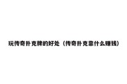 玩传奇扑克牌的好处（传奇扑克靠什么赚钱）