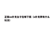 正版aa扑克台子在哪下载（a扑克牌有什么玩法）