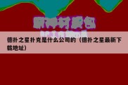 德扑之星扑克是什么公司的（德扑之星最新下载地址）