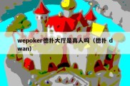 wepoker德扑大厅是真人吗（德扑 dwan）