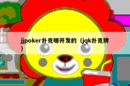 jjpoker扑克哪开发的（jqk扑克牌）