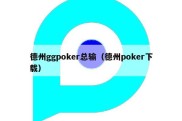 德州ggpoker总输（德州poker下载）