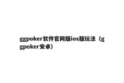 ggpoker软件官网版ios版玩法（ggpoker安卓）