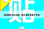 在线德扑怎么充值（线上德扑玩哪个平台）