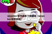 wepoker软件最新下载链接（wepoker软件官网）