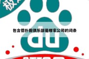 包含德扑圈俱乐部是哪家公司的词条