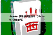 hhpoker俱乐部调整胜率（hh poker俱乐部号）